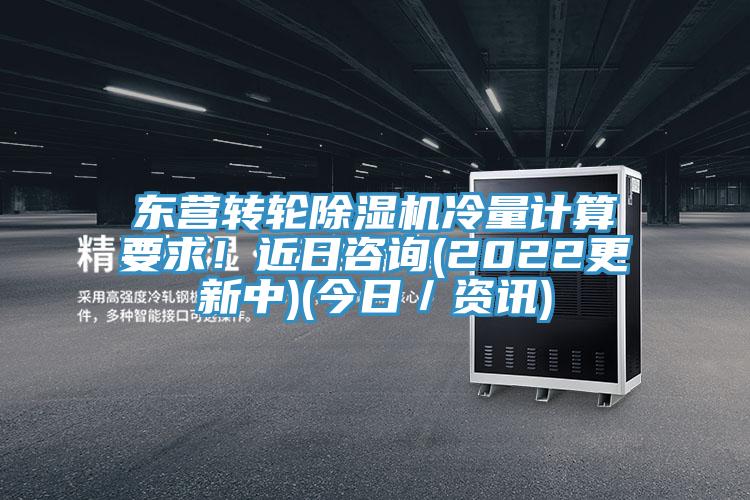 東營(yíng)轉(zhuǎn)輪除濕機(jī)冷量計(jì)算要求！近日咨詢(2022更新中)(今日／資訊)
