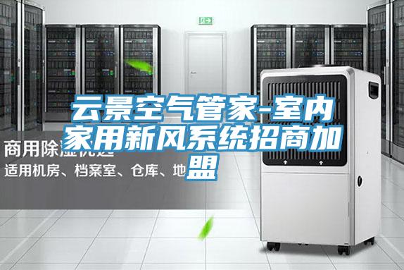 云景空氣管家-室內家用新風系統(tǒng)招商加盟