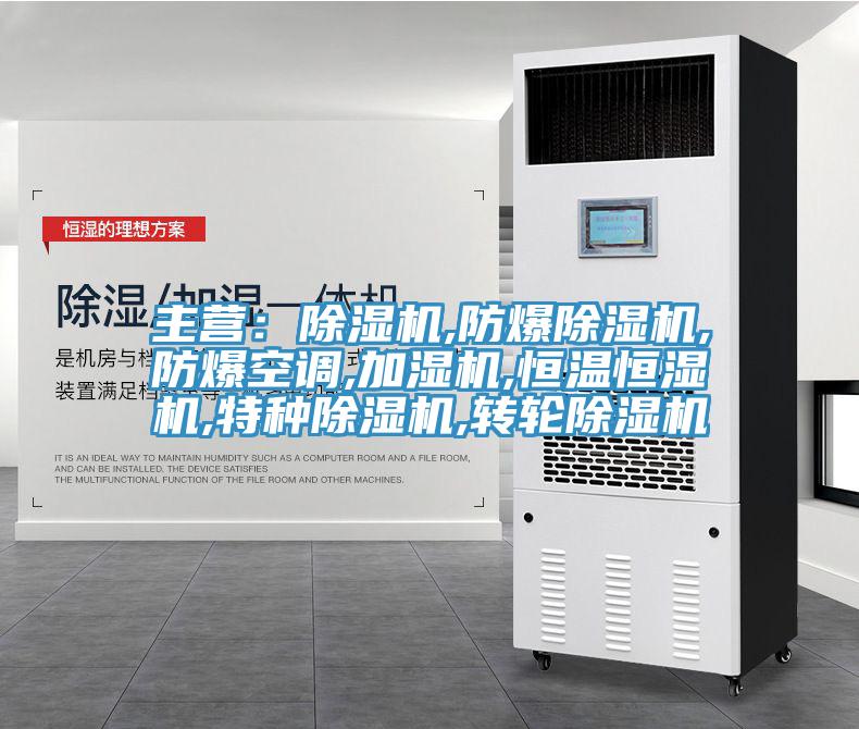 主營：除濕機,防爆除濕機,防爆空調,加濕機,恒溫恒濕機,特種除濕機,轉輪除濕機