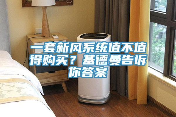 一套新風(fēng)系統(tǒng)值不值得購買？基德曼告訴你答案