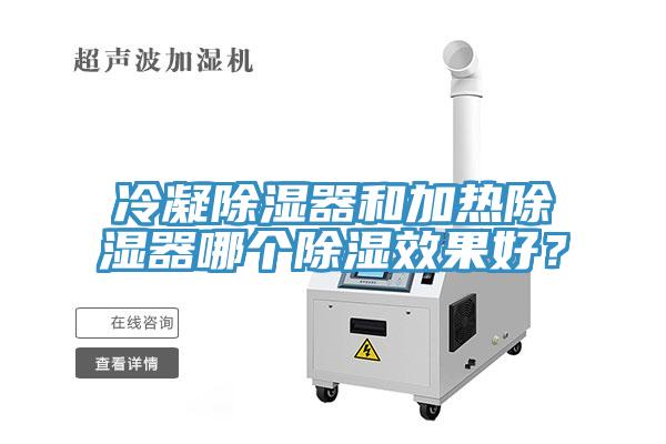 冷凝除濕器和加熱除濕器哪個(gè)除濕效果好？