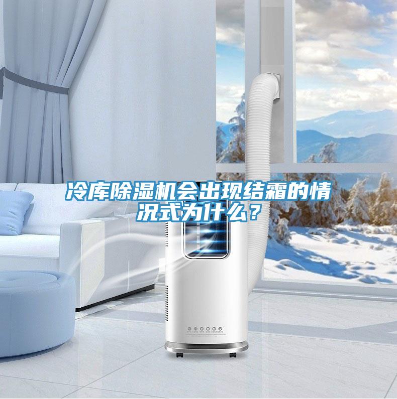 冷庫除濕機(jī)會(huì)出現(xiàn)結(jié)霜的情況式為什么？