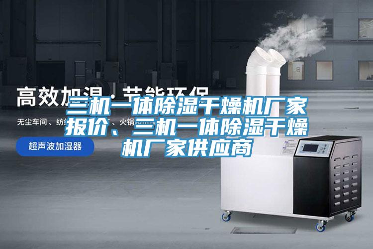 三機(jī)一體除濕干燥機(jī)廠家報(bào)價(jià)、三機(jī)一體除濕干燥機(jī)廠家供應(yīng)商