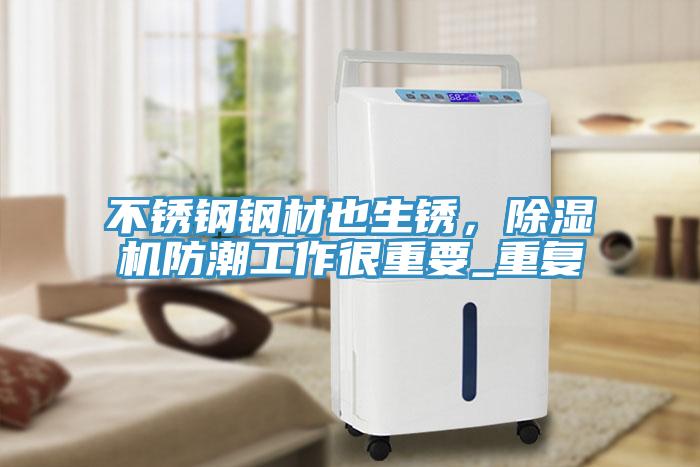 不銹鋼鋼材也生銹，除濕機(jī)防潮工作很重要_重復(fù)