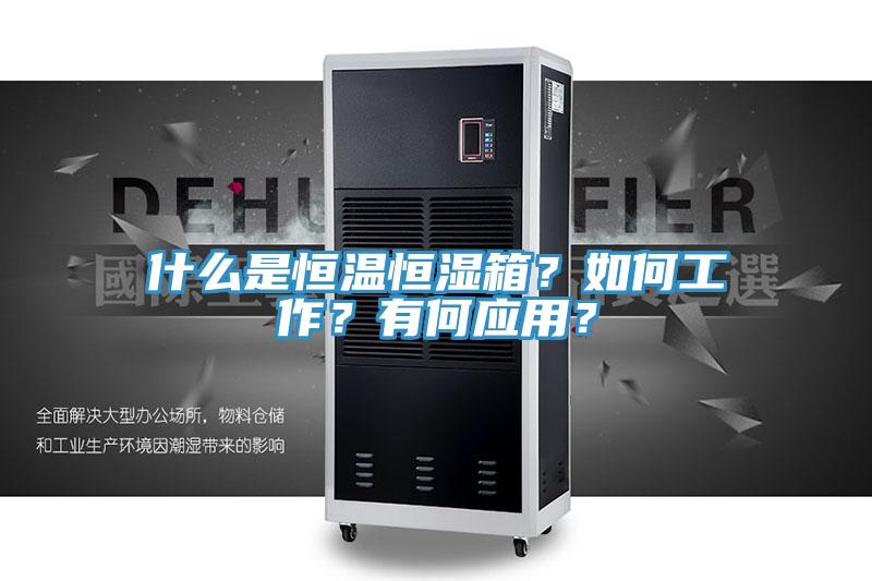 什么是恒溫恒濕箱？如何工作？有何應用？