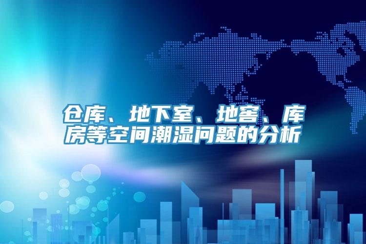 倉庫、地下室、地窖、庫房等空間潮濕問題的分析
