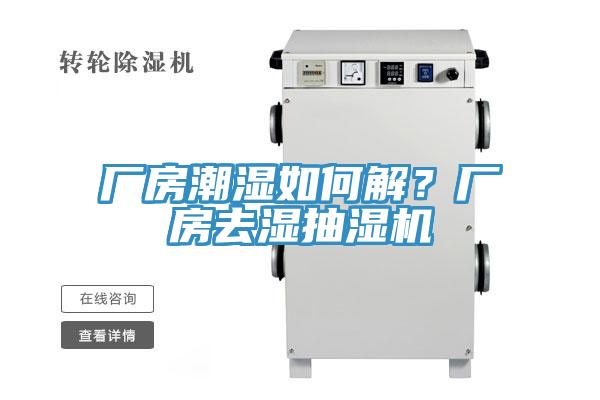 廠房潮濕如何解？廠房去濕抽濕機(jī)