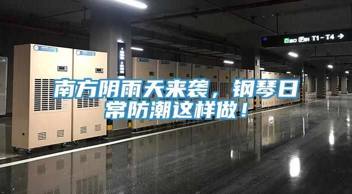 南方陰雨天來(lái)襲，鋼琴日常防潮這樣做！