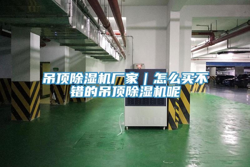 吊頂除濕機(jī)廠家｜怎么買不錯的吊頂除濕機(jī)呢