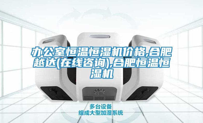 辦公室恒溫恒濕機(jī)價格,合肥越達(dá)(在線咨詢),合肥恒溫恒濕機(jī)
