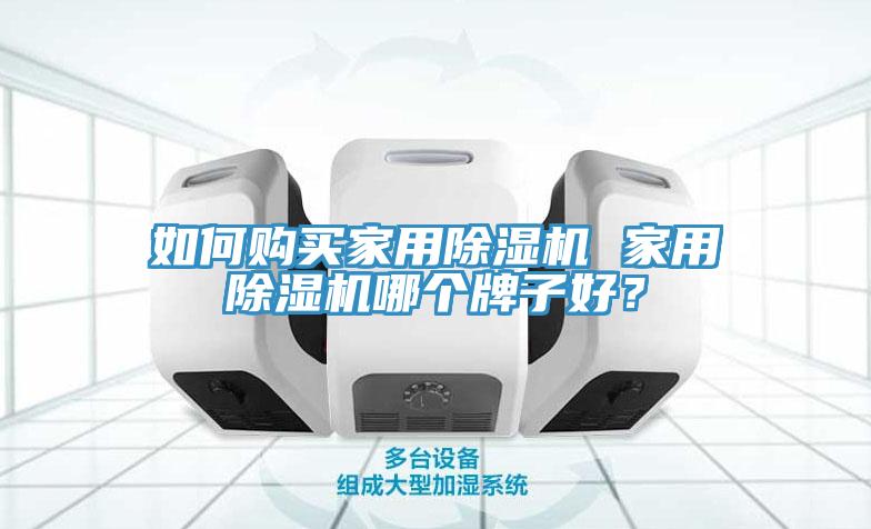 如何購(gòu)買家用除濕機(jī) 家用除濕機(jī)哪個(gè)牌子好？