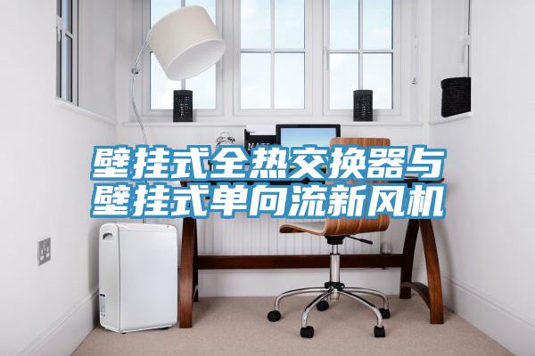 壁掛式全熱交換器與壁掛式單向流新風機