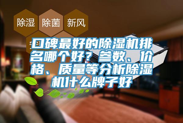 口碑最好的除濕機(jī)排名哪個好？參數(shù)、價(jià)格、質(zhì)量等分析除濕機(jī)什么牌子好