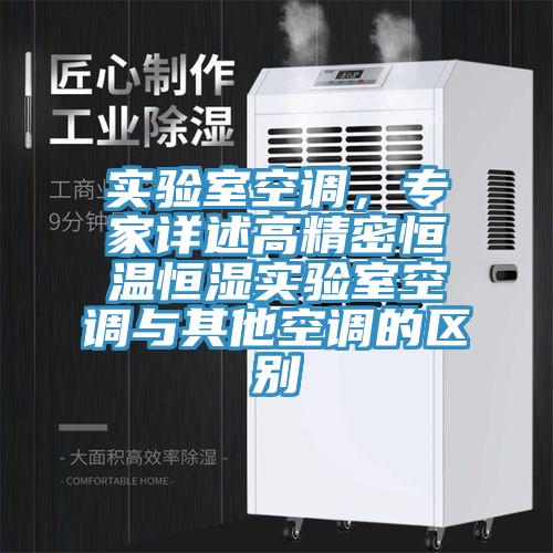 實驗室空調(diào)，專家詳述高精密恒溫恒濕實驗室空調(diào)與其他空調(diào)的區(qū)別
