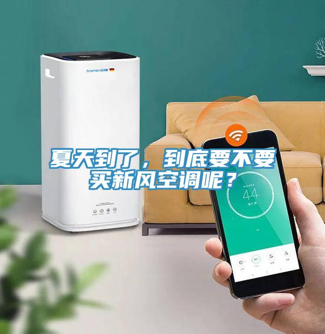 夏天到了，到底要不要買新風空調(diào)呢？