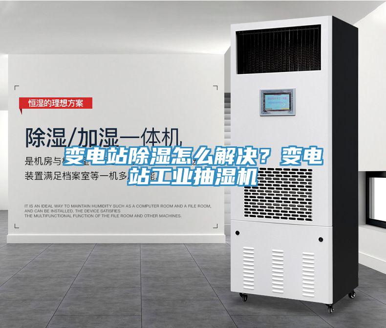 變電站除濕怎么解決？變電站工業(yè)抽濕機(jī)