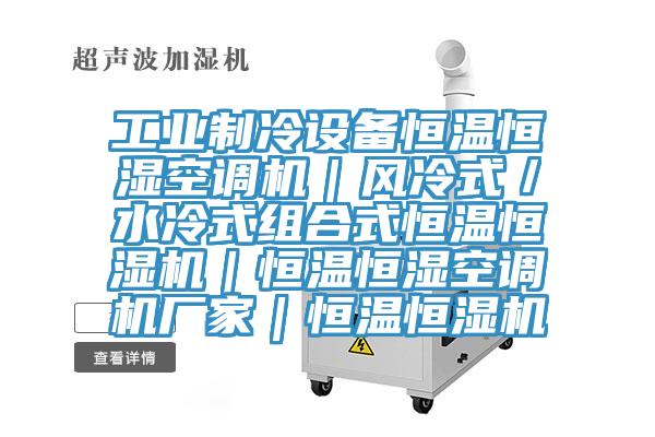 工業(yè)制冷設(shè)備恒溫恒濕空調(diào)機｜風(fēng)冷式／水冷式組合式恒溫恒濕機｜恒溫恒濕空調(diào)機廠家｜恒溫恒濕機