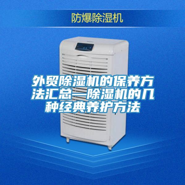 外貿除濕機的保養(yǎng)方法匯總—除濕機的幾種經(jīng)典養(yǎng)護方法