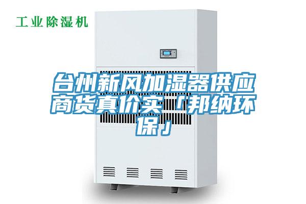 臺州新風加濕器供應商貨真價實「邦納環(huán)?！?></div>
								<div   id=