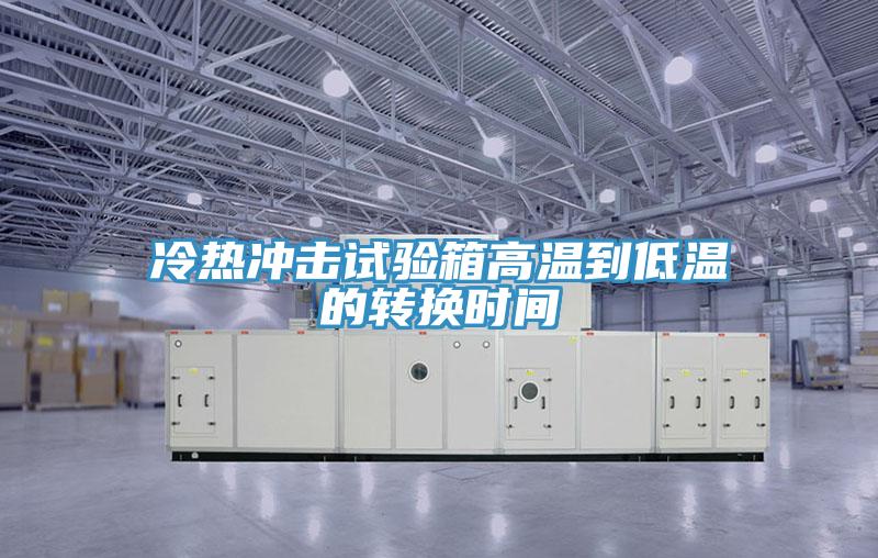 冷熱沖擊試驗箱高溫到低溫的轉(zhuǎn)換時間
