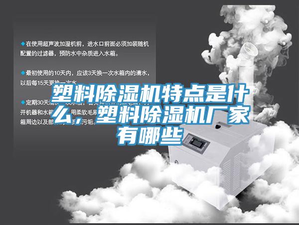 塑料除濕機(jī)特點(diǎn)是什么，塑料除濕機(jī)廠家有哪些