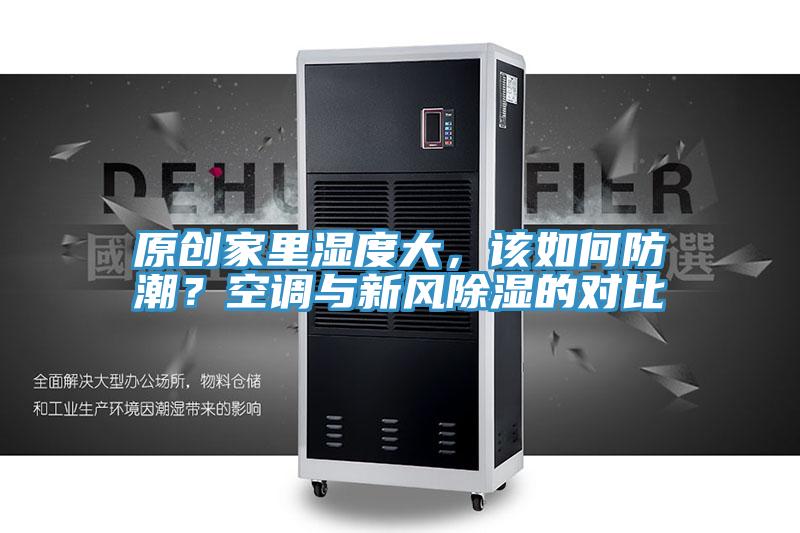 原創(chuàng)家里濕度大，該如何防潮？空調(diào)與新風(fēng)除濕的對比