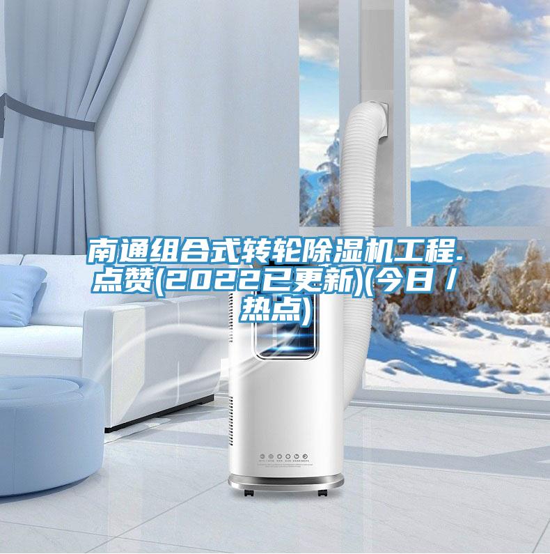 南通組合式轉(zhuǎn)輪除濕機工程.點贊(2022已更新)(今日／熱點)