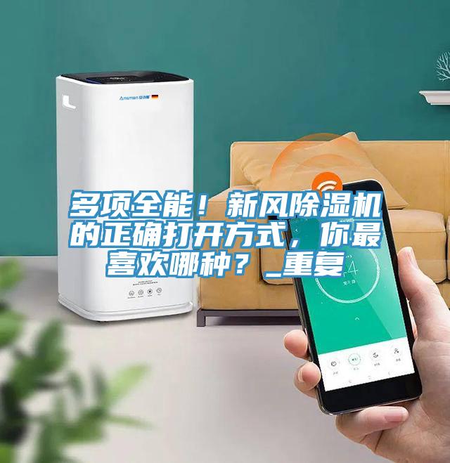 多項(xiàng)全能！新風(fēng)除濕機(jī)的正確打開方式，你最喜歡哪種？_重復(fù)