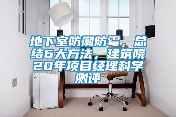 地下室防潮防霉，總結(jié)6大方法，建筑院20年項(xiàng)目經(jīng)理科學(xué)測評