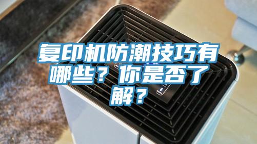 復(fù)印機(jī)防潮技巧有哪些？你是否了解？