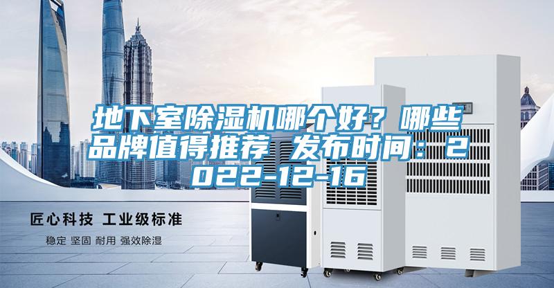 地下室除濕機哪個好？哪些品牌值得推薦 發(fā)布時間：2022-12-16