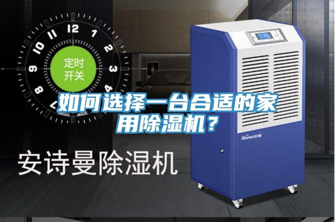 如何選擇一臺(tái)合適的家用除濕機(jī)？