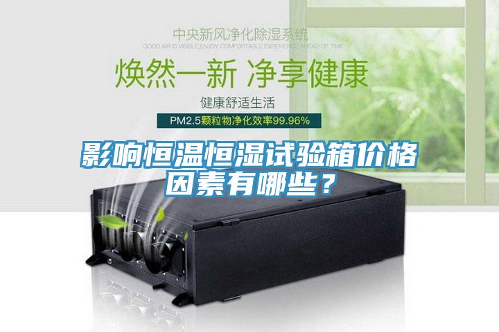 影響恒溫恒濕試驗箱價格因素有哪些？