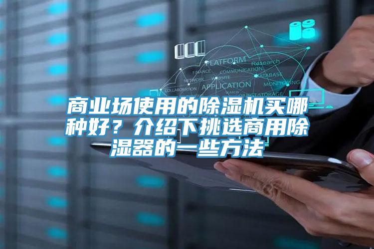 商業(yè)場(chǎng)使用的除濕機(jī)買哪種好？介紹下挑選商用除濕器的一些方法