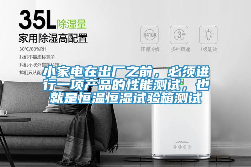 小家電在出廠之前，必須進行一項產(chǎn)品的性能測試，也就是恒溫恒濕試驗箱測試