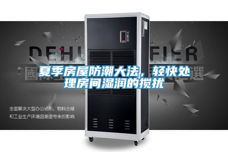 夏季房屋防潮大法，輕快處理房間濕潤的攪擾