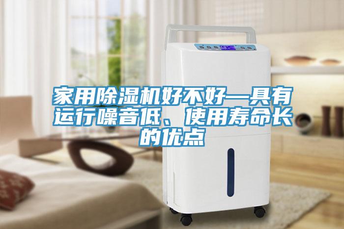 家用除濕機(jī)好不好—具有運(yùn)行噪音低、使用壽命長的優(yōu)點(diǎn)