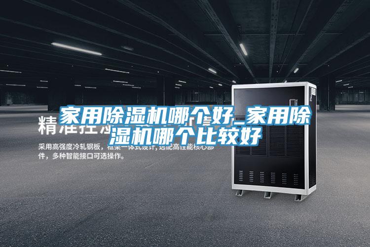 家用除濕機(jī)哪個(gè)好_家用除濕機(jī)哪個(gè)比較好