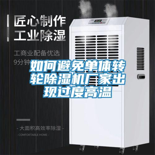 如何避免單體轉(zhuǎn)輪除濕機廠家出現(xiàn)過度高溫
