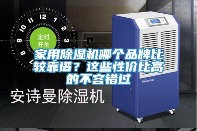 家用除濕機(jī)哪個(gè)品牌比較靠譜？這些性價(jià)比高的不容錯過