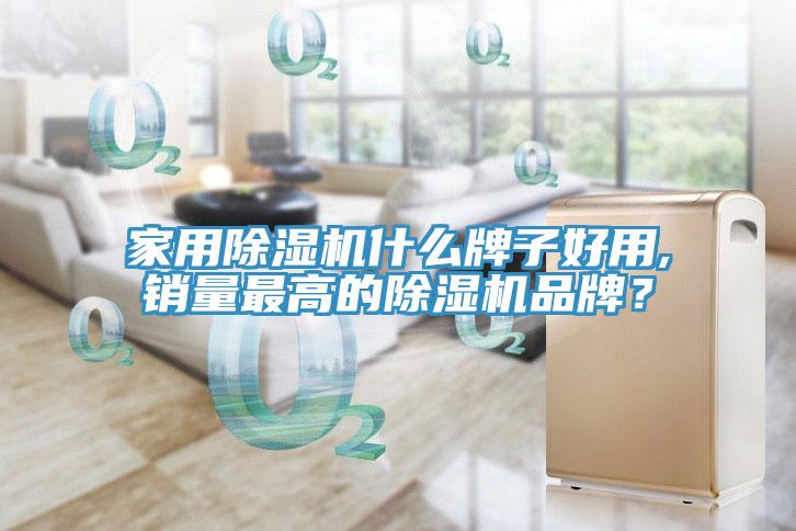 家用除濕機什么牌子好用,銷量最高的除濕機品牌？