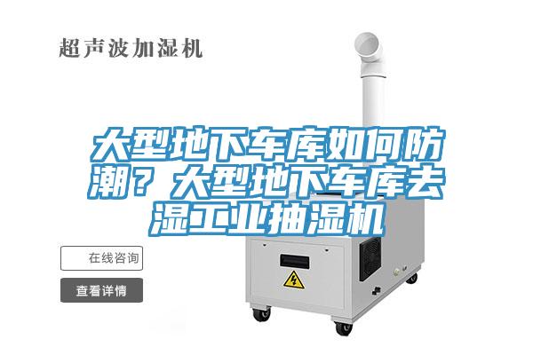 大型地下車庫如何防潮？大型地下車庫去濕工業(yè)抽濕機