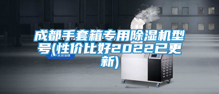 成都手套箱專用除濕機(jī)型號(性價(jià)比好2022已更新)
