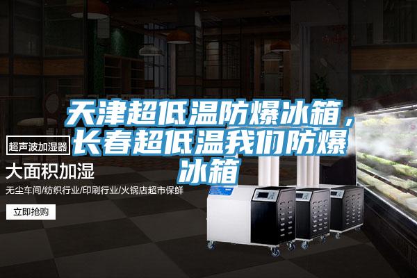 天津超低溫防爆冰箱，長春超低溫我們防爆冰箱