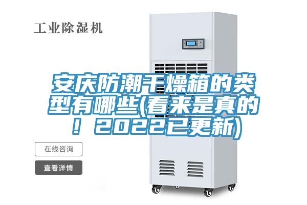 安慶防潮干燥箱的類型有哪些(看來是真的！2022已更新)