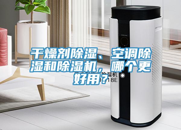 干燥劑除濕、空調(diào)除濕和除濕機，哪個更好用？