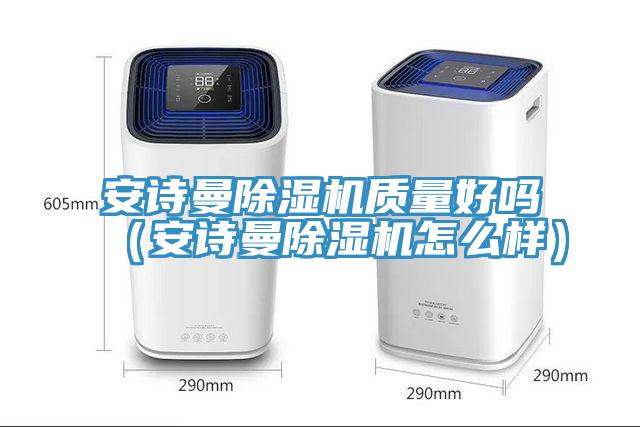 安詩曼除濕機質量好嗎（安詩曼除濕機怎么樣）