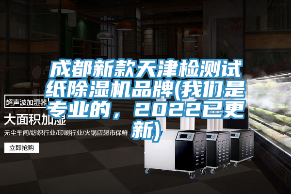 成都新款天津檢測試紙除濕機(jī)品牌(我們是專業(yè)的，2022已更新)
