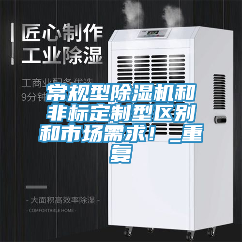常規(guī)型除濕機(jī)和非標(biāo)定制型區(qū)別和市場需求！_重復(fù)