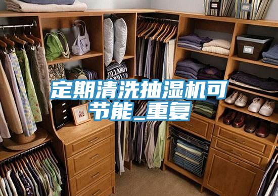定期清洗抽濕機可節(jié)能_重復(fù)